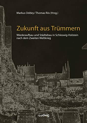 Zukunft aus Trümmern: Wiederaufbau und Städtebau in Schleswig-Holstein nach dem Zweiten Weltkrieg.