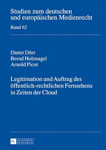 Legitimation und Auftrag des oeffentlich-rechtlichen Fernsehens in Zeiten der Cloud (Studien zum deutschen und europaeischen Medienrecht, Band 62)