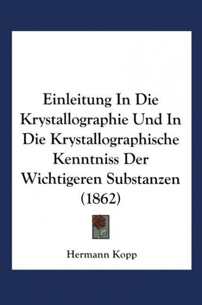 Einleitung in die Krystallographie und in die Krystallographische Kenntniss der Wichtigeren Substanzen