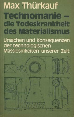 Technomanie - Die Todeskrankheit des Materialismus: Ursachen und Konsequenzen der technischen Masslosigkeit unserer Zeit