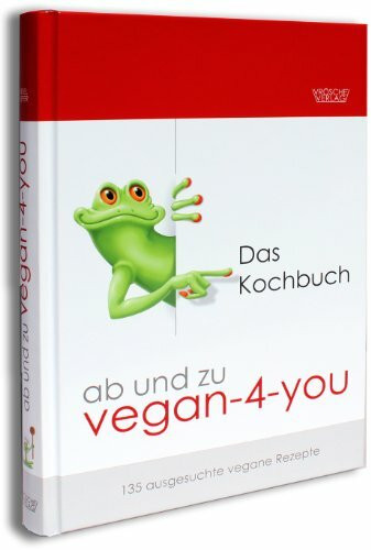 ab und zu vegan-4-you: Das Kochbuch: 135 ausgesuchte vegane Rezepte (alle mit Fotos)