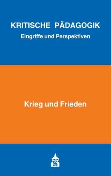 Krieg und Frieden (Kritische Pädagogik) (Kritische Pädagogik: Eingriffe und Perspektiven)