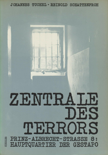 Zentrale des Terrors. Prinz-Albrecht-Straße 8: Das Hauptquartier der Gestapo