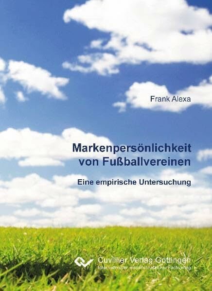Markenpersönlichkeit von Fußballvereinen: Eine empirische Untersuchung Markenpersönlichkeit von Fußballvereinen: Eine empirische Untersuchung