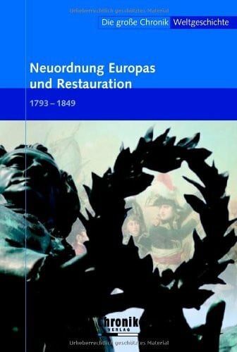 Die große Chronik der Weltgeschichte / Neuordnung Europas und Restauration (Die große Chronik-Weltgeschichte)