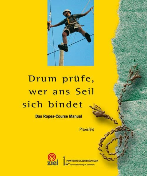 Drum prüfe, wer ans Seil sich bindet: Einführung in die Arbeit mit stationären Ropes-Courses (Gelbe Reihe: Praktische Erlebnispädagogik)