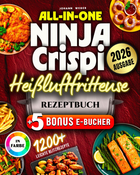All-in-One Ninja Crispi Heißluftfritteuse Rezeptbuch: Komplett in Farbe – 165+ kreative & schnelle Gerichte für Alltag, Camping & Büro mit der kleinen Power-Fritteuse