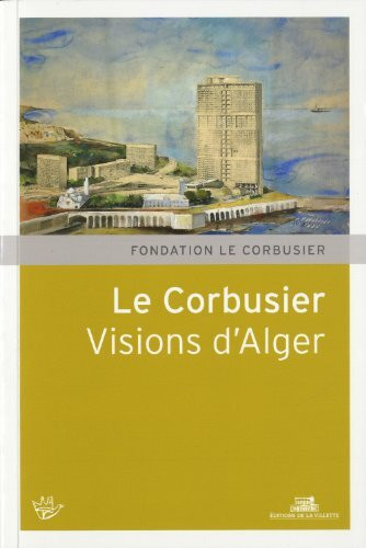 Le Corbusier. Visions d'Alger