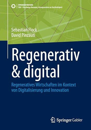 Regenerativ & digital: Regeneratives Wirtschaften im Kontext von Digitalisierung und Innovation (SDG - Forschung, Konzepte, Lösungsansätze zur Nachhaltigkeit)