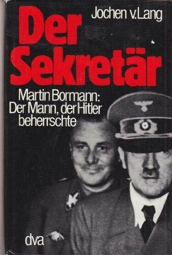 Der Sekretär. Martin Bormann .Der Mann, der Hitler beherrschte