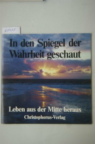 In den Spiegel der Wahrheit geschaut. Leben aus der Mitte heraus