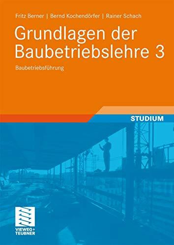 Grundlagen der Baubetriebslehre 3: Baubetriebsführung (Leitfaden des Baubetriebs und der Bauwirtschaft)