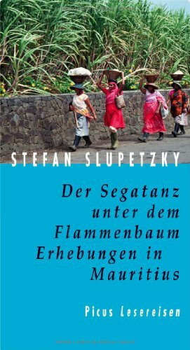 Der Segatanz unter dem Flammenbaum: Erhebungen in Mauritius (Picus Lesereisen)