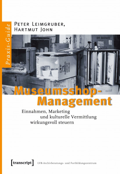 Museumsshop-Management: Einnahmen, Marketing und kulturelle Vermittlung wirkungsvoll steuern. Ein Praxis-Guide (Schriften zum Kultur- und Museumsmanagement)