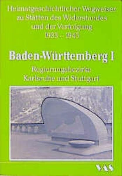 Heimatgeschichtlicher Wegweiser zu den Stätten des Widerstandes und der Verfolgung 1933-1945 Band 5/1, Baden-Württemberg I. Regierungsbezirke Karlsruhe und Stuttgart