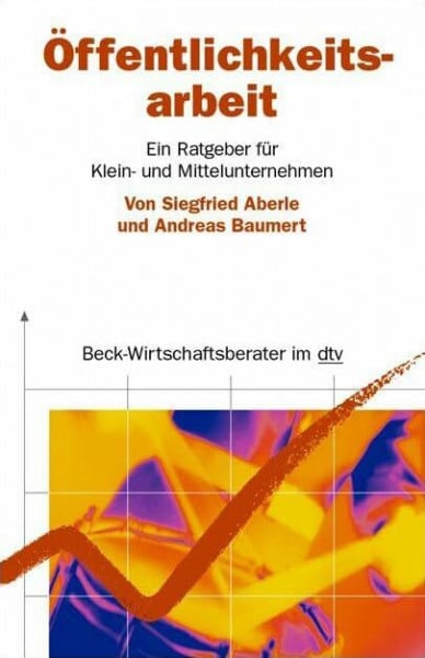 Öffentlichkeitsarbeit: Ein Ratgeber für Klein- und Mittelunternehmen (dtv Beck Wirtschaftsberater)