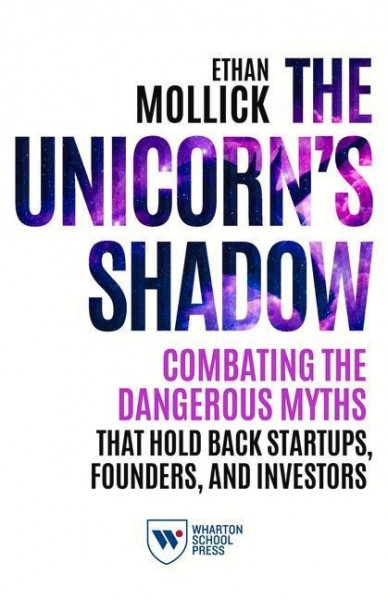 The Unicorn's Shadow: Combating the Dangerous Myths that Hold Back Startups, Founders, and Investors