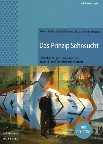 Das Prinzip Sehnsucht: Erwachsene gewinnen für die Jugend- und Konfirmandenarbeit. Mit Seminar-Unterlagen auf beigelegter CD-ROM