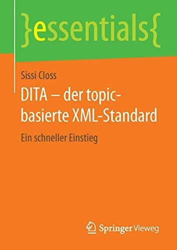 DITA – der topic-basierte XML-Standard: Ein schneller Einstieg (essentials)