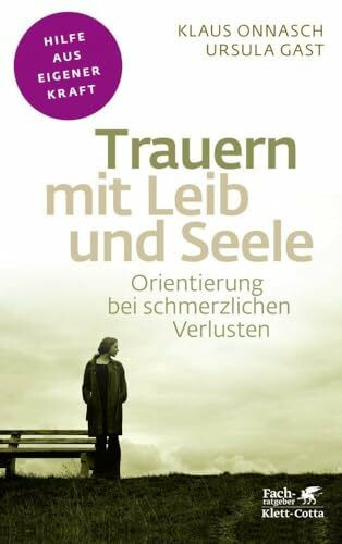 Trauern mit Leib und Seele (Fachratgeber Klett-Cotta, Bd.): Orientierung bei schmerzlichen Verlusten (Fachratgeber Klett-Cotta: Hilfe aus eigener Kraft)