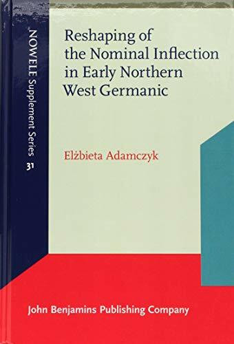 Reshaping of the Nominal Inflection in Early Northern West Germanic (Nowele Supplement, 31, Band 31)