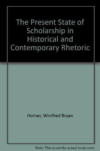 The Present State of Scholarship in Historical and Contemporary Rhetoric
