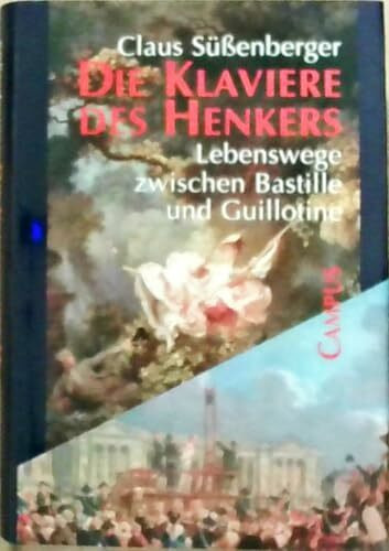 Die Klaviere des Henkers: Lebenswege zwischen Bastille und Guillotine