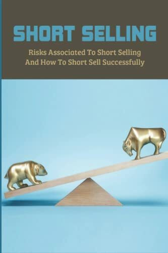 Short Selling: Risks Associated To Short Selling & How To Short Sell Successfully