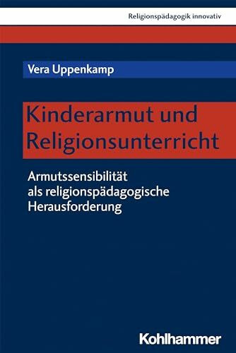 Kinderarmut und Religionsunterricht: Armutssensibilität als religionspädagogische Herausforderung (Religionspädagogik innovativ, 42, Band 42)