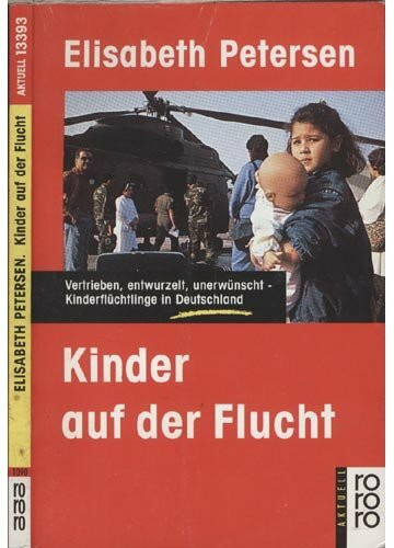 Kinder auf der Flucht: Vertrieben, entwurzelt, unerwünscht - Kinderflüchtlinge in Deutschland (rororo aktuell)