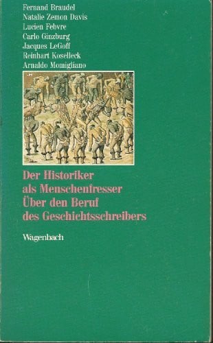 Der Historiker als Menschenfresser. Über den Beruf des Geschichtsschreibers.