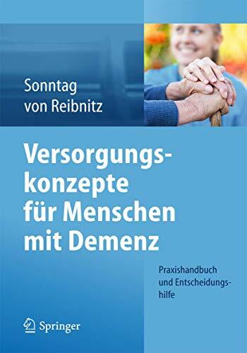 Versorgungskonzepte für Menschen mit Demenz: Praxishandbuch und Entscheidungshilfe Versorgungskonzepte für Menschen mit Demenz: Praxishandbuch und Entscheidungshilfe