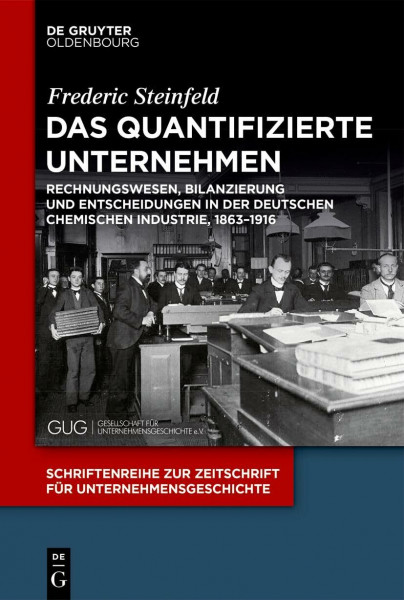 Das quantifizierte Unternehmen: Rechnungswesen, Bilanzierung und Entscheidungen in der deutschen chemischen Industrie, 1863–1916 (Schriftenreihe zur ... für Unternehmensgeschichte, 34, Band 34)