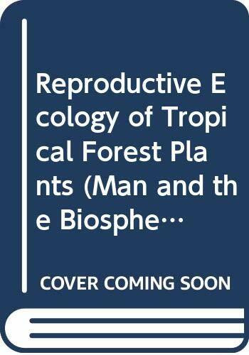 Reproductive Ecology of Tropical Forest Plants (Man and the Biosphere Series, Volume 7)