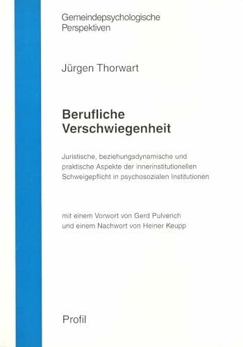 Berufliche Verschwiegenheit: Juristische, beziehungsdynamische und praktische Aspekte der innerinstitutionellen Schweigepflicht in psychosozialen Institutionen (Gemeindepsychologische Perspektiven)