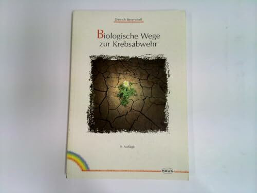 Biologische Wege zur Krebsabwehr. Mittel und Möglichkeiten zur Vorbeugung und zur Verbesserung der Heilungschancen