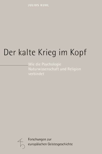 Der kalte Krieg im Kopf: Wie die Psychologie Naturwissenschaft und Religion verbindet (Forschungen zur europäischen Geistesgeschichte)