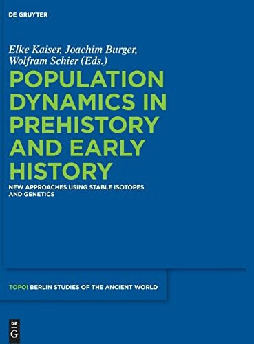 Population Dynamics in Prehistory and Early History: New Approaches Using Stable Isotopes and Genetics (Topoi – Berlin Studies of the Ancient World/Topoi – Berliner Studien der Alten Welt, 5, Band 5)