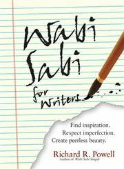 Wabi Sabi For Writers: Find inspiration. Respect imperfection. Create peerless beauty.