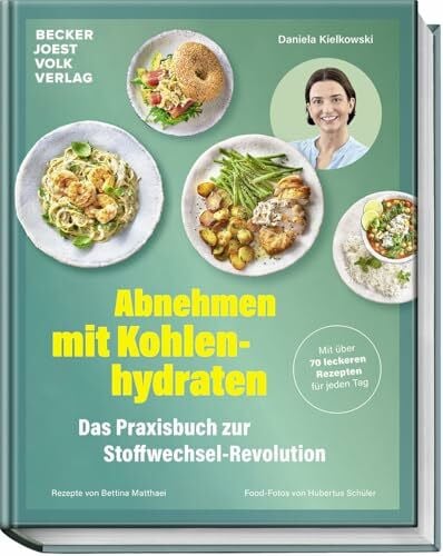 Abnehmen mit Kohlenhydraten – Das Praxisbuch zur Stoffwechsel-Revolution – Mit über 70 leckeren Rezepten für jeden Tag – Stoffwechsel anregen, Jo-Jo-Effekt vermeiden, nachhaltig abnehmen