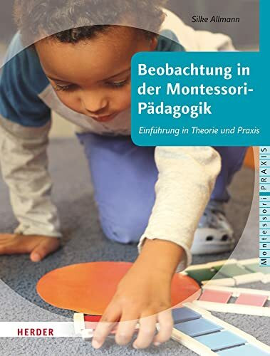 Beobachtung in der Montessori-Pädagogik: Einführung in Theorie und Praxis (Montessori Praxis)