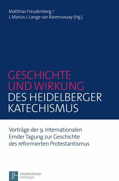 Geschichte und Wirkung des Heidelberger Katechismus: Vorträge der 9. Internationalen Emder Tagung zur Geschichte des reformierten Protestantismus ... ... zum reformierten Protestantismus, Band 15)