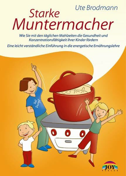 Starke Muntermacher: Wie Sie mit den täglichen Mahlzeiten die Gesundheit und Lebenskraft Ihrer Kinder fördern: Wie Sie mit den täglichen Mahlzeiten ... Ernährungslehre. Mit leckeren Rezepten