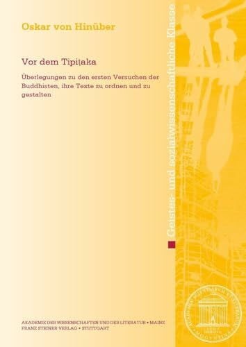 Vor dem Tipitaka: Überlegungen zu den ersten Versuchen der Buddhisten, ihre Texte zu ordnen und zu gestalten (Abhandlungen der Akademie der ... Geistes- und sozialwissenschaftliche Klasse)
