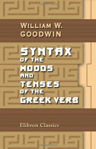 Syntax of the Moods and Tenses of the Greek Verb