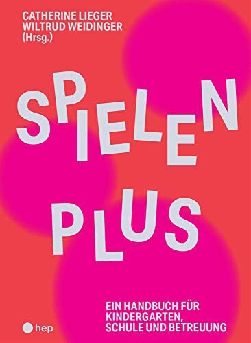 Spielen Plus: Ein Handbuch für Kindergarten, Schule und Betreuung