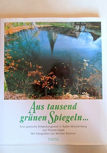 Aus tausend grünen Spiegeln...: Eine poetische Entdeckungsreise in Baden-Württemberg