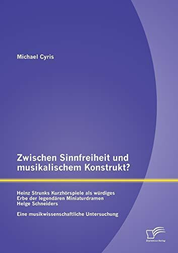 Zwischen Sinnfreiheit und musikalischem Konstrukt: Heinz Strunks Kurzhörspiele als würdiges Erbe der legendären Miniaturdramen Helge Schneiders?: Eine Musikwissenschaftliche Untersuchung