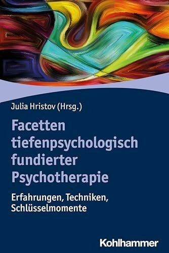 Facetten tiefenpsychologisch fundierter Psychotherapie: Erfahrungen, Techniken, Schlüsselmomente