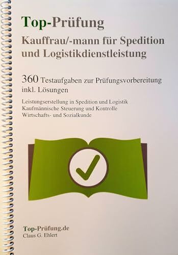 Top-Prüfung Kauffrau / Kaufmann für Spedition und Logistikdienstleistung - 360 Übungsaufgaben für die Abschlußprüfung: Testaufgaben inkl. Lösungen für ... Prüfungsvorbereitung auf die Prüfung